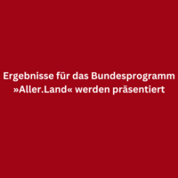 Ergebnisse f�r das Bundesprogramm �Aller.Land� werden pr�sentiert